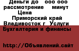 Деньги до 5 ооо ооо рассмотрение 20 минут! › Цена ­ 5 000 000 - Приморский край, Владивосток г. Услуги » Бухгалтерия и финансы   